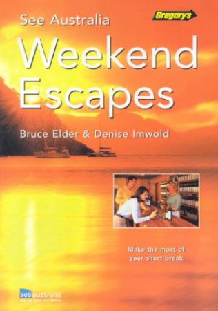Gregory's See Australia: Weekend Escapes by Bruce Elder & Denise Imwold