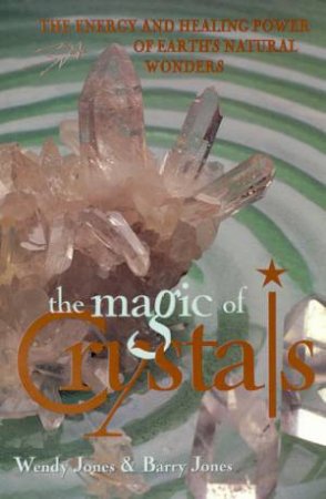 The Magic Of Crystals by Wendy Jones & Barry Jones