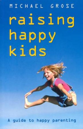 Raising Happy Kids by Michael Grose