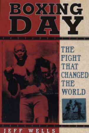 Boxing Day: The Fight That Changed The World by Jeff Wells
