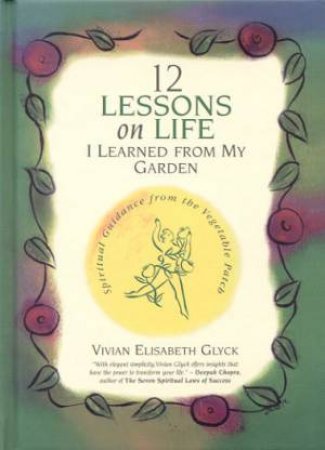12 Lessons On Life I Learned From My Garden by Vivian Elisabeth Glyck