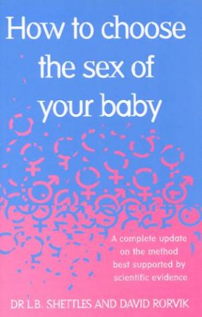 How To Choose The Sex Of Your Baby by Dr L B Shettles & David Rorvik