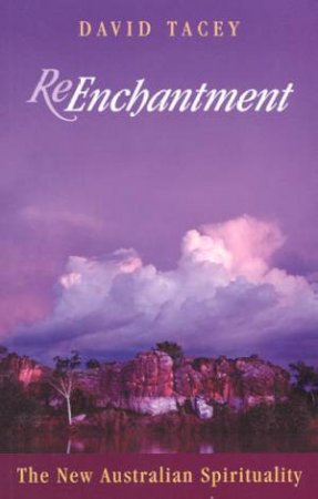 Re-Enchantment: The New Australian Spirituality by David Tacey