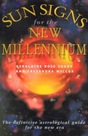 Sun Signs For The New Millennium by Geraldine Rose Soady & Cassandra Wilcox