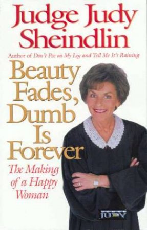 Beauty Fades, Dumb Is Forever by Judge Judy Sheindlin