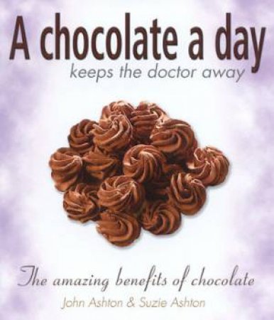 A Chocolate A Day Keeps The Doctor Away by John Ashton & Suzie Ashton
