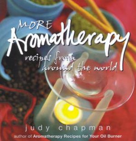 More Aromatherapy Recipes From Around The World by Judy Chapman