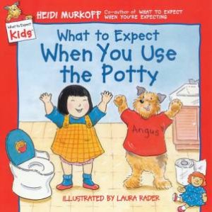 What To Expect Kids: What To Expect When You Use The Potty by Heidi Murkoff
