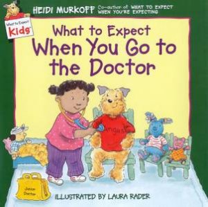 What To Expect Kids: What To Expect When You Go To The Doctor by Heidi Murkoff
