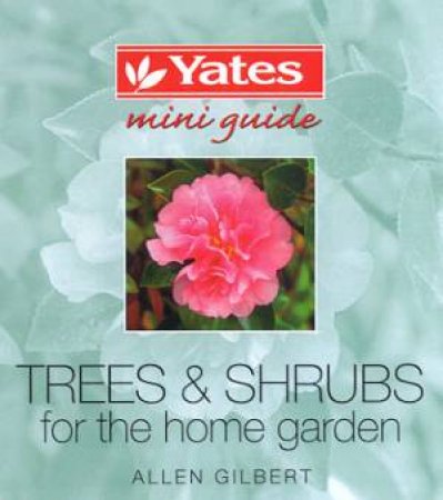Yates Mini Guide: Trees & Shrubs For The Home Garden by Allen Gilbert