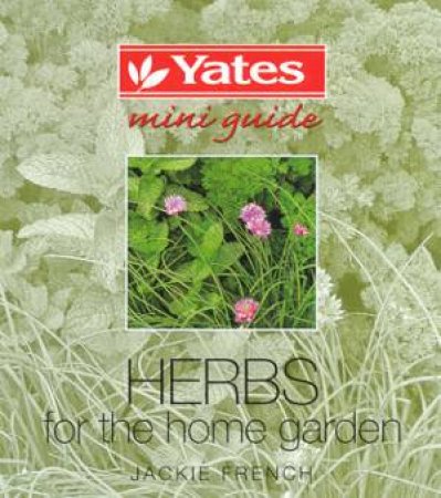 Yates Mini Guide: Herbs For The Home Garden by Jackie French