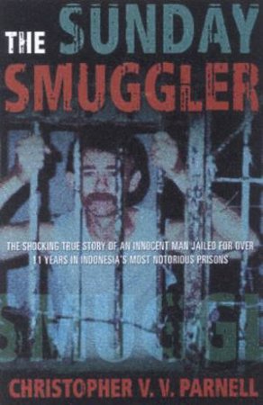 The Sunday Smuggler: The True Story Of An Innocent Man by Christopher V V Parnell
