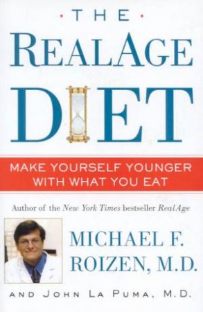 The RealAge Diet: How To Make Yourself Younger With What You Eat by Dr Michael Roizen & Dr John La Puma