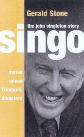 Singo: Mates, Wives, Triumphs, Disasters: The John Singleton Story by Gerald Stone