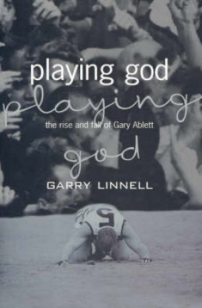 Playing God: The Rise And Fall Of Gary Ablett by Garry Linnell