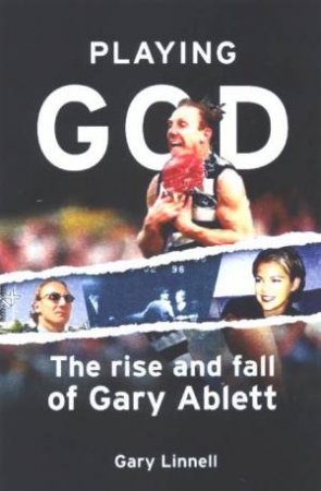Playing God: The Rise And Fall Of Gary Ablett by Garry Linnell