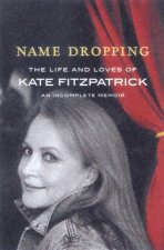 Name Dropping The Life And Loves Of Kate Fitzpatrick An Incomplete Memoir