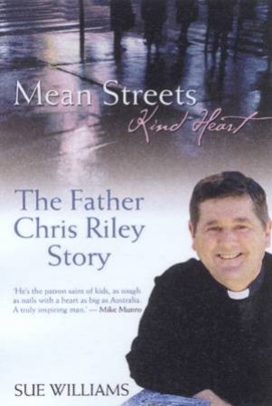 Mean Streets, Kind Heart: The Father Chris Riley Story by Sue Williams