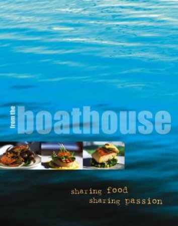 From The Boathouse: Sharing Food, Sharing Passion by Michael Klausen