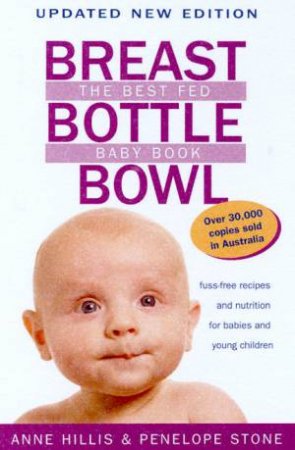 Breast Bottle Bowl: The Best Fed Baby Book by Anne Hillis & Penelope Stone