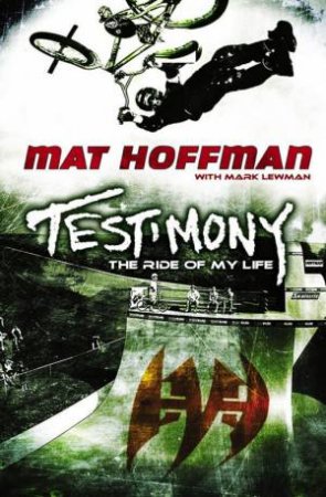 Mat Hoffman: Testimony: My Life On The Edge by Mat Hoffman