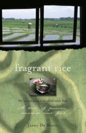 Fragrant Rice: My Continuing Love Affair With Bali by Janet De Neefe