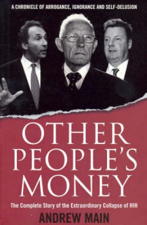 Other People's Money: The Complete Story Of The Extraordinary Collapse Of HIH by Andrew Main