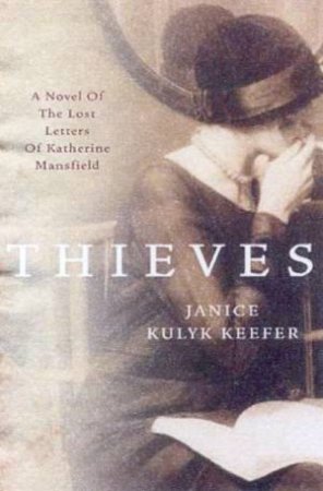Thieves: A Novel Of The Lost Letters Of Katherine Mansfield by Janice Kulyk Keefer