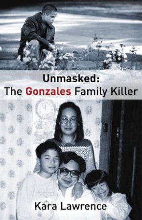 Unmasked: The Gonzales Family Killer by Kara Lawrence