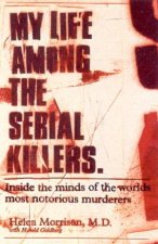 My Life Among The Serial Killers Inside The Minds Of The Worlds Most Notorious Murderers