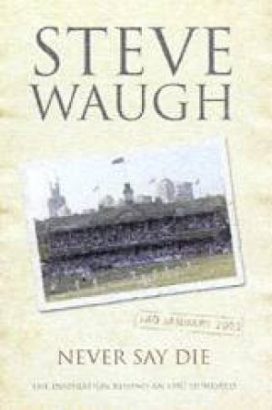 Steve Waugh: Never Say Die by Steve Waugh