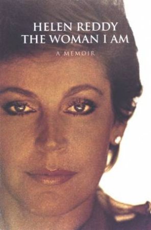 Helen Reddy: The Woman I Am: A Memoir by Helen Reddy