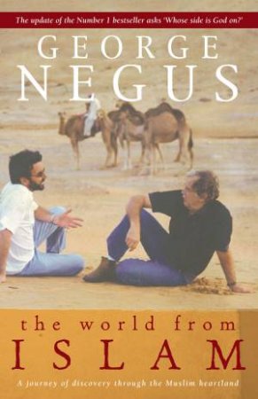 The World From Islam: Muslims, Mass Destruction And Mutual Ignorance by George Negus