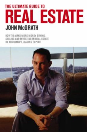 The Ultimate Guide To Real Estate by John McGrath