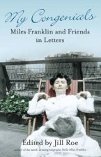 My Congenials Miles Franklin and Friends in Letters