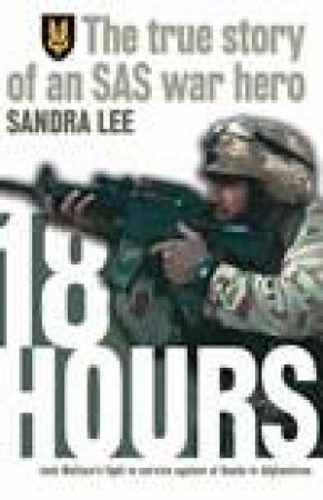 18 Hours: The True Story Of A Modern Day Australian SAS War Hero by Sandra Lee