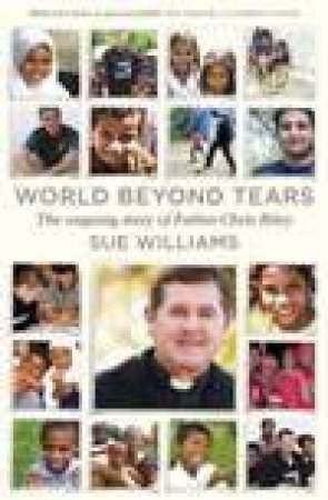 World Beyond Tears: The Ongoing Story Of Father Chris Riley by Sue Williams