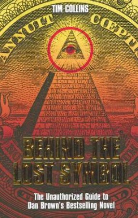 Uncovering the Lost Symbol: The Unauthorized Guide to the Facts Behind Dan Brown's Best Selling Novel by Tim Collins