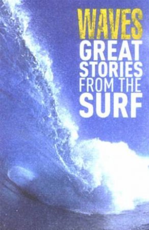 Waves: Great Stories From The Surf by Tim Baker