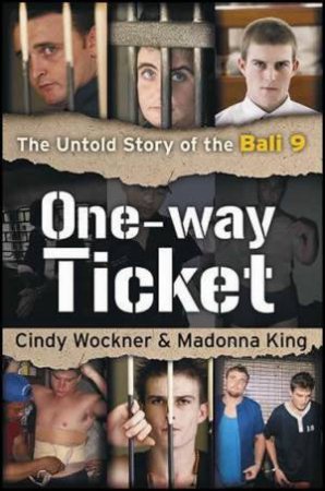One-Way Ticket: The Untold Story Of The Bali 9 by Cindy Wockner & Madonna King