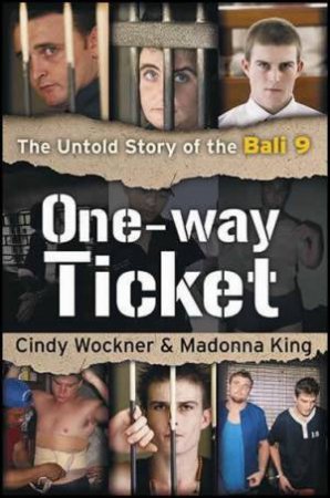 One-Way Ticket: The Untold Story Of The Bali 9 by Cindy Wockner & Madonna King