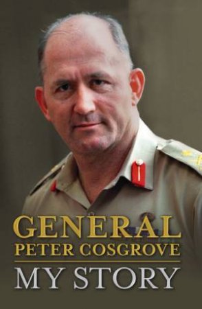 General Peter Cosgrove: My Story by Peter Cosgrove