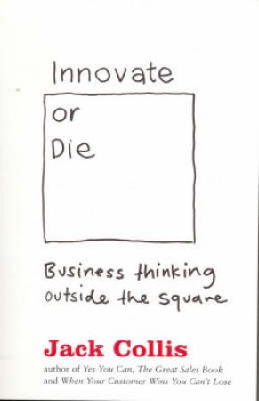 Innovate Or Die: Outside The Square Business Thinking by Jack Collis