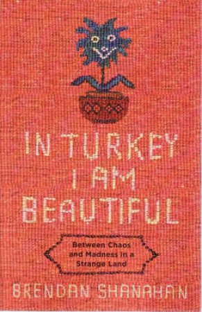In Turkey I Am Beautiful by Brendan Shanahan