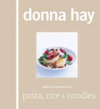 Simple Essentials: Pasta Rice And Noodles by Donna Hay