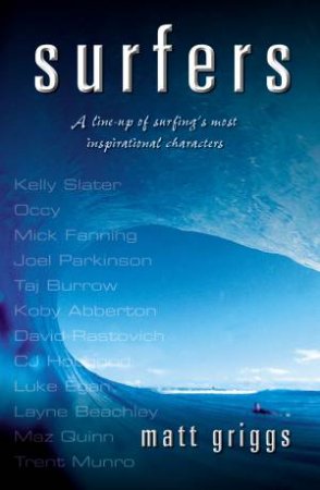Surfers: A Line-Up Of Surfing's Most Inspirational Characters by Matt Griggs