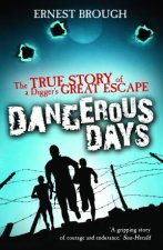 Dangerous Days The True Story of a Diggers Great Escape