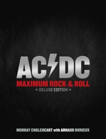 AC DC Deluxe Edition: Maximum Rock 'n' Roll by Arnaud Durieux & Murray Engleheart
