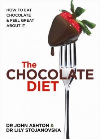 The Chocolate Diet: How To Eat Chocolate And Feel Great About It by John Ashton & Lily Stojanovska