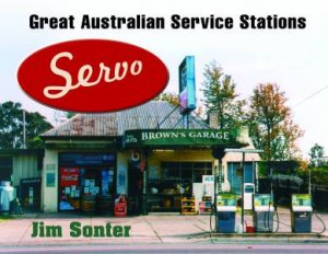 Servo: Great Australian Service Stations by Jim Sonter